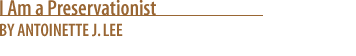 I Am a Preservationist, Antoinette J. Lee
